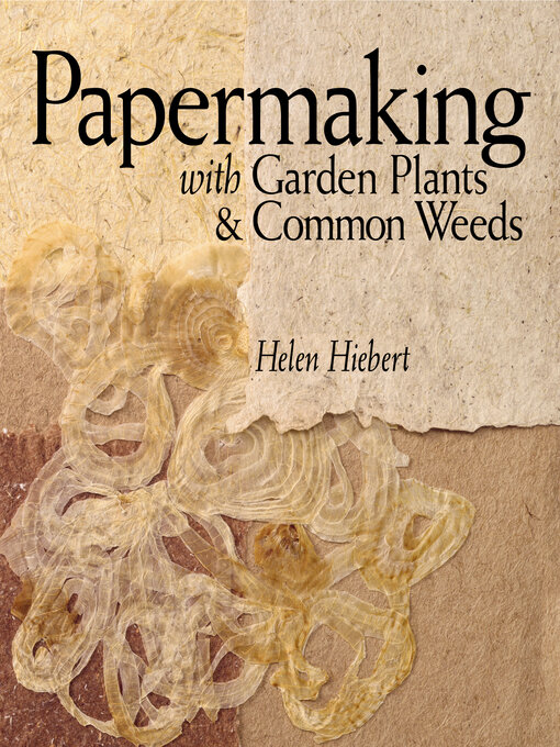 Title details for Papermaking with Garden Plants & Common Weeds by Helen Hiebert - Available